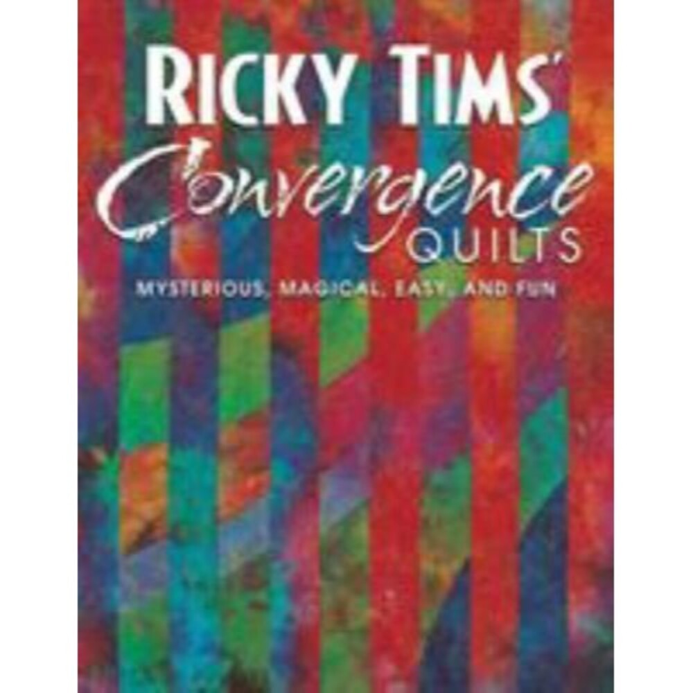 Ricky Tims' Convergence Quilts: Mysterious, Magical, Easy, and Fun - paperback